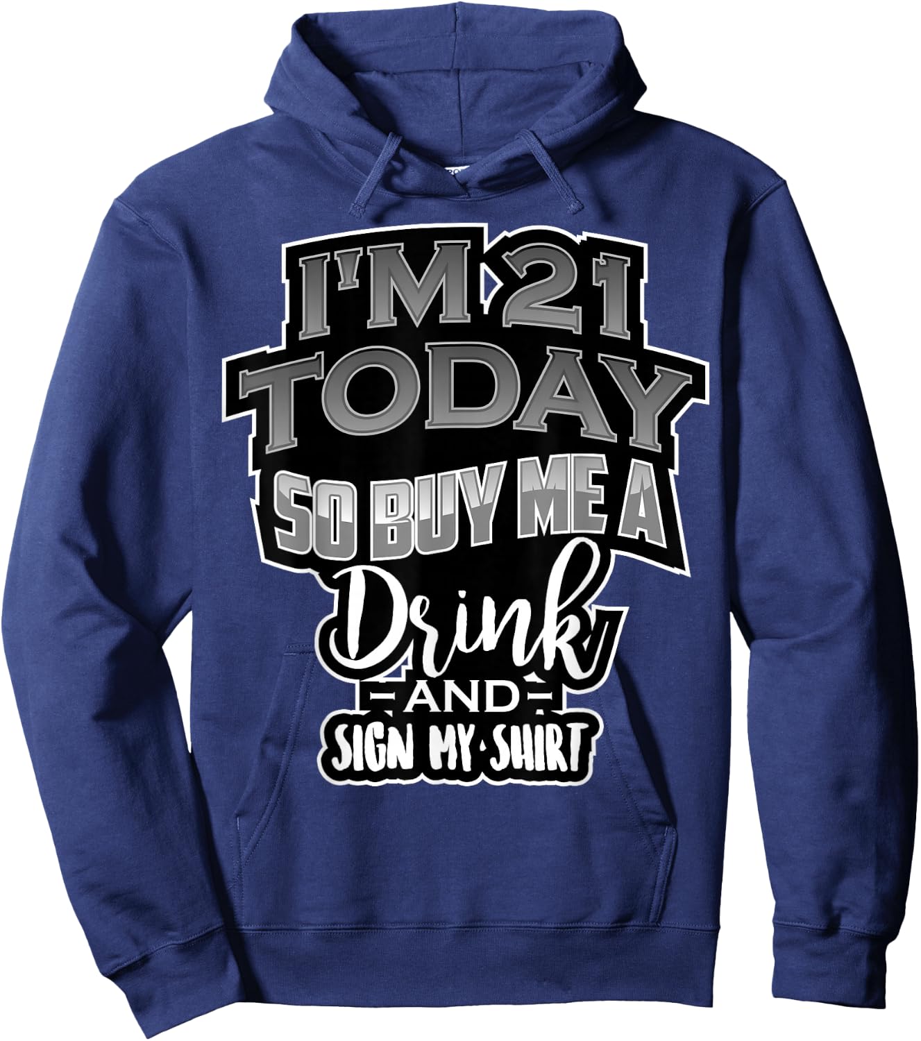 I'm 21 Today So Buy Me A Drink Sign My Shirt | Birthday Gift Hoodie - Hoodie | Navy