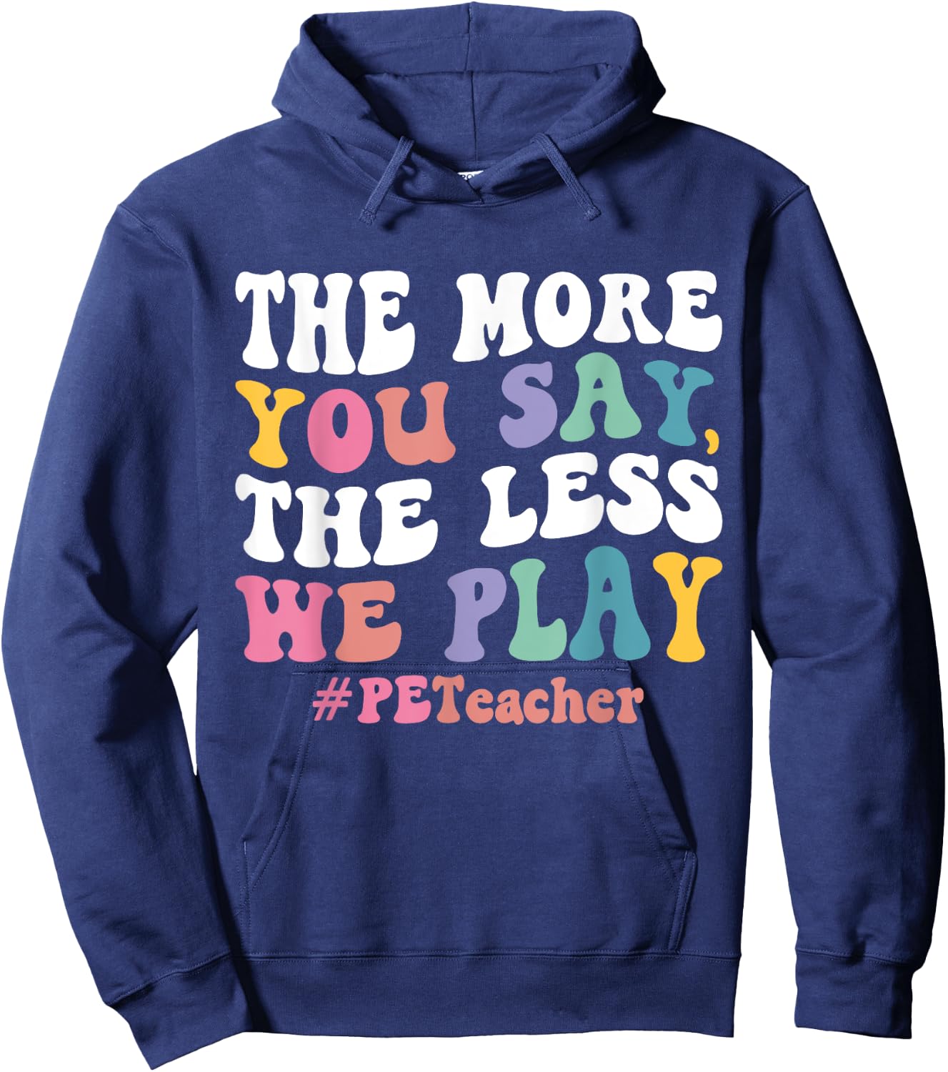 The More You Say, The Less We Play PE Teacher Men Women Hoodie - Hoodie | Navy