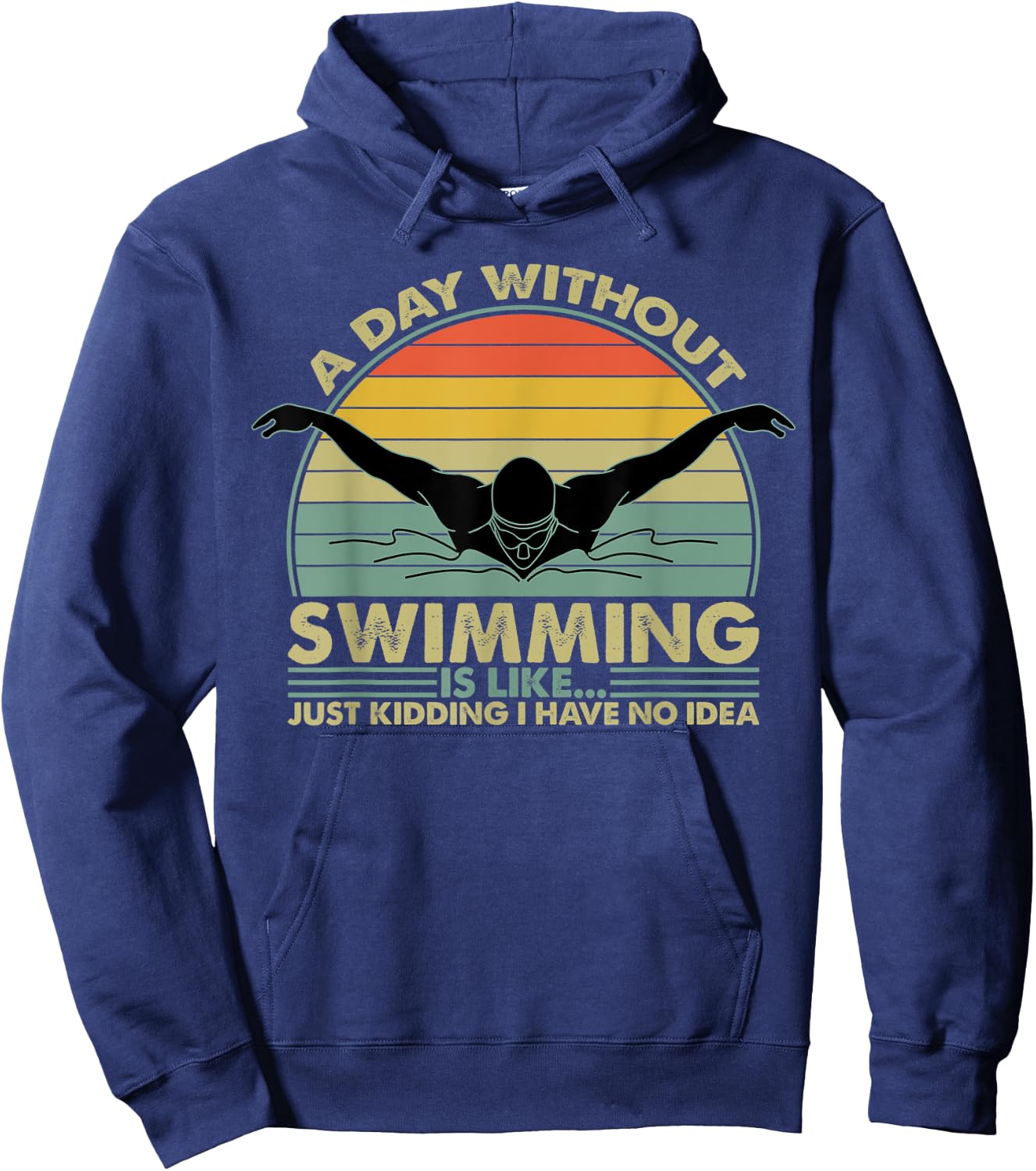 A Day Without Swimming Is Like Just Kidding I Have No Idea Hoodie - Hoodie | Navy