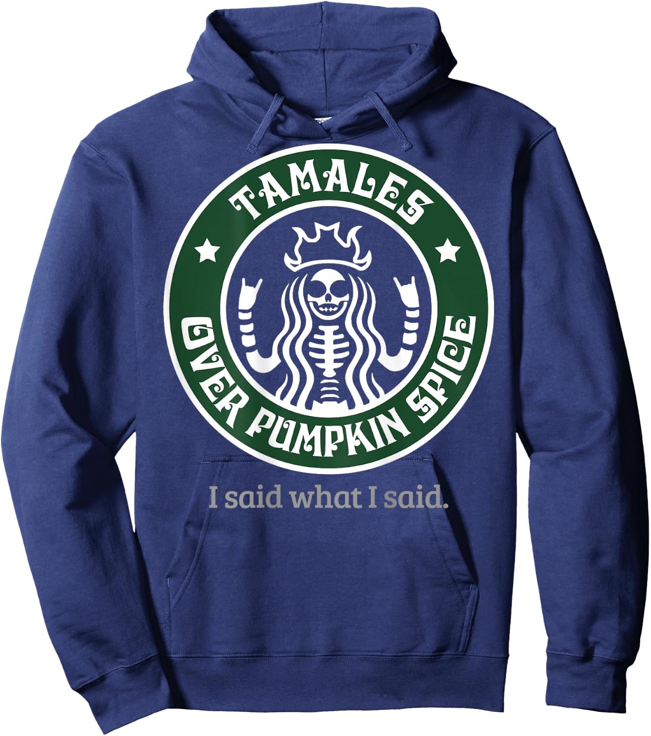 Tamales Over Pumpkin Spice I Said What I Said (on back) Hoodie - Hoodie | Navy