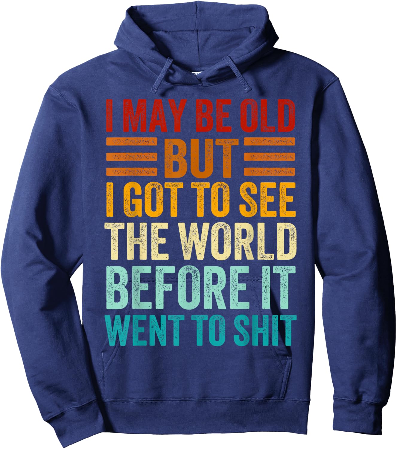 I May Be Old But I Got To See The World Before It Went Shit Hoodie - Hoodie | Navy