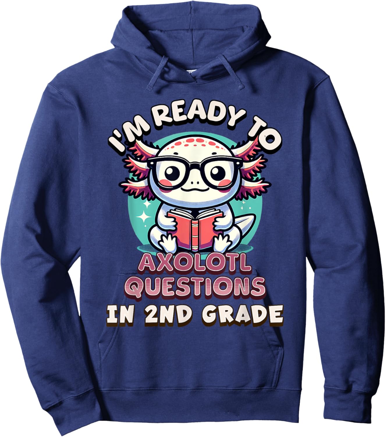 Funny 2nd Grade I'm Ready To Axolotl Questions In 2nd Grade Hoodie - Hoodie | Navy
