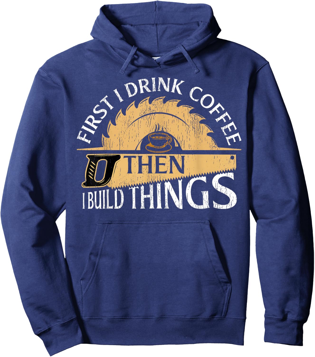Funny Woodworker First I Drink Coffee Then I Build Things Hoodie - Hoodie | Navy