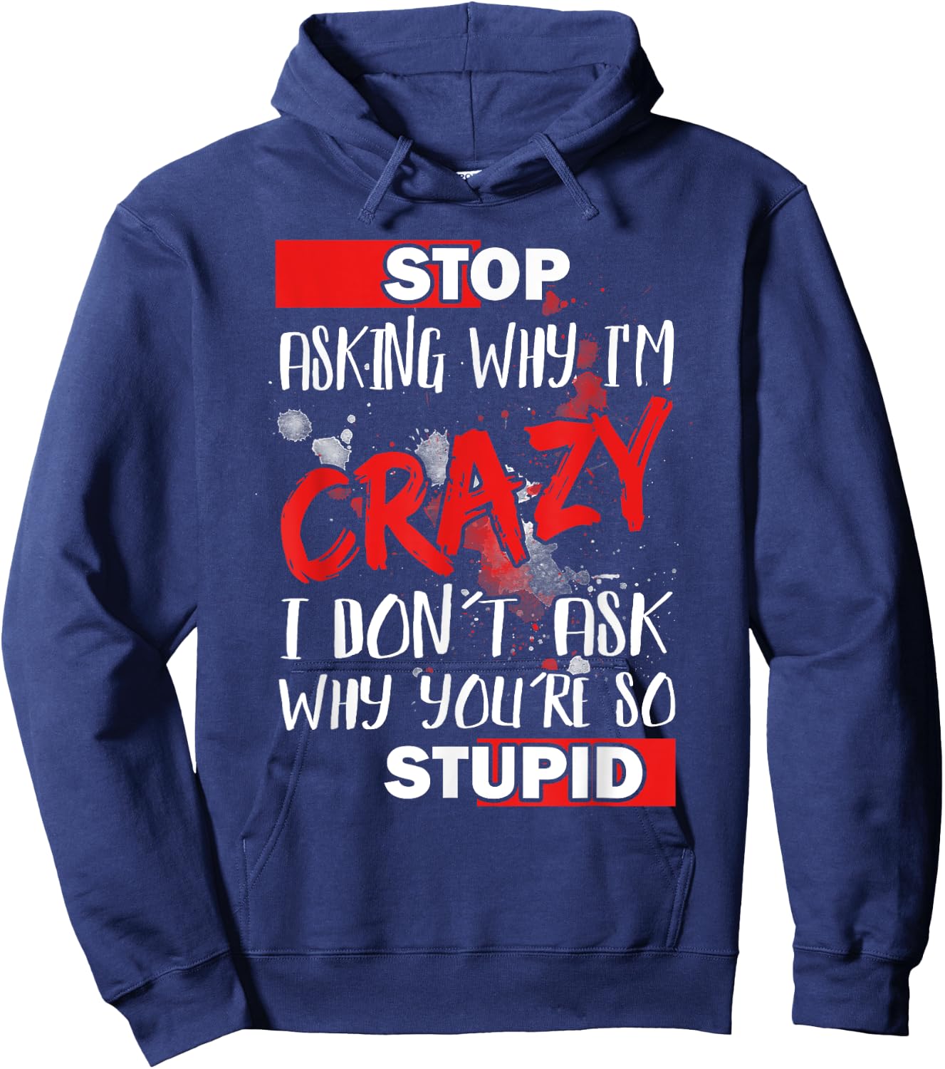 Stop Asking Why I'm Crazy I Don’t Ask Why You’re So Stupid Hoodie - Hoodie | Navy