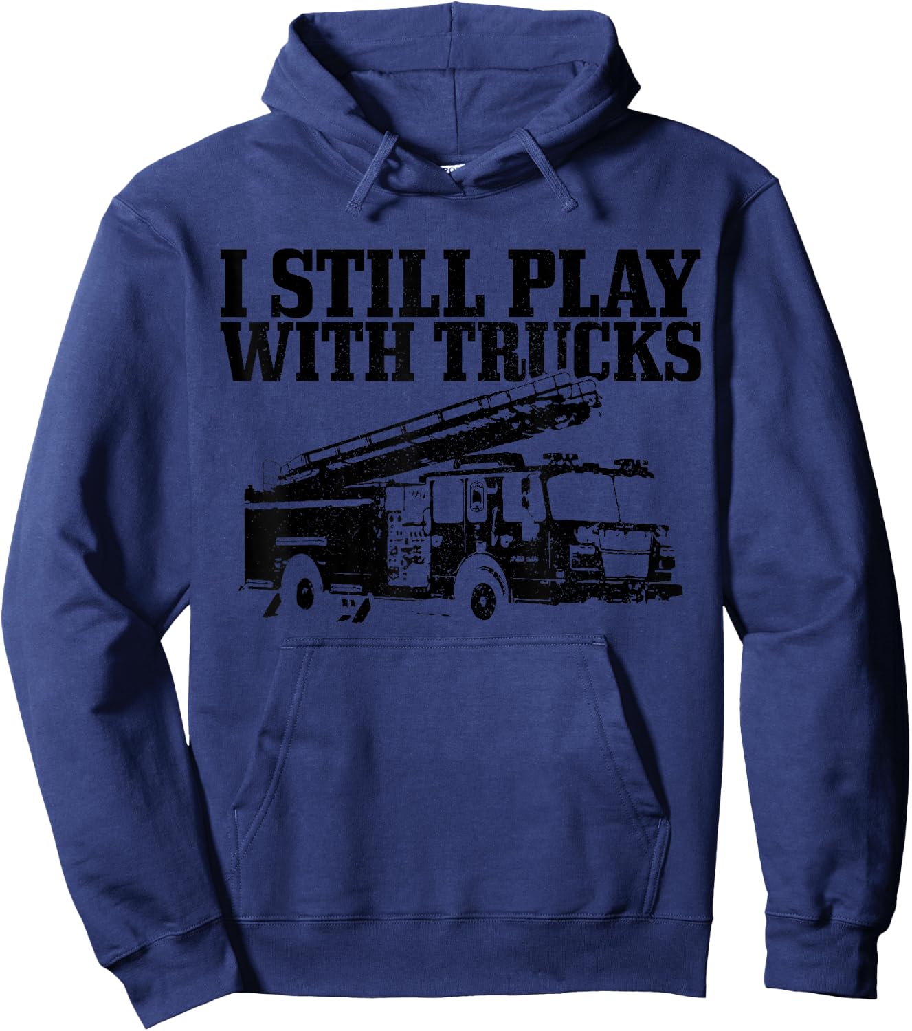 Firefighter Gift I Still Play With Fire Trucks Funny Fireman Hoodie - Hoodie | Navy