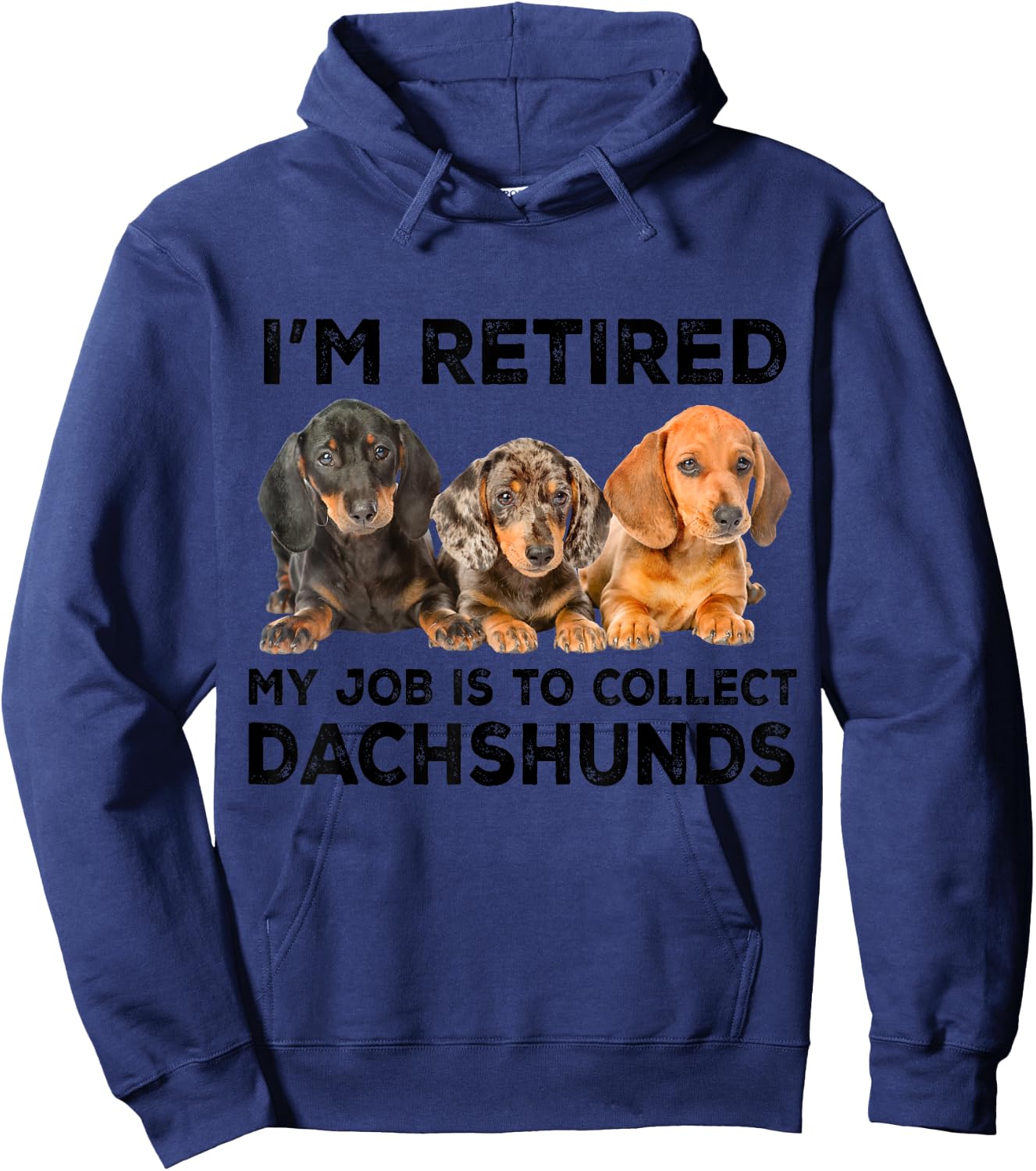 I'm Retired My Job Is To Collect Dachshunds Funny Dog Lovers Hoodie - Hoodie | Navy