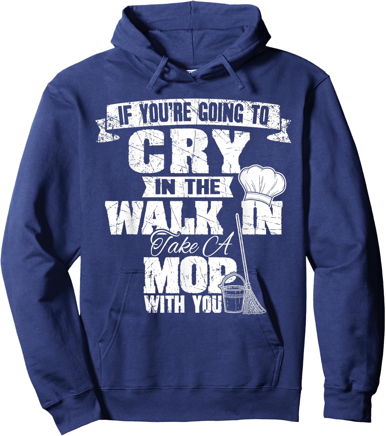 If You're Going To Cry In The Walk In Take Mop Culinary Chef Hoodie - Hoodie | Navy