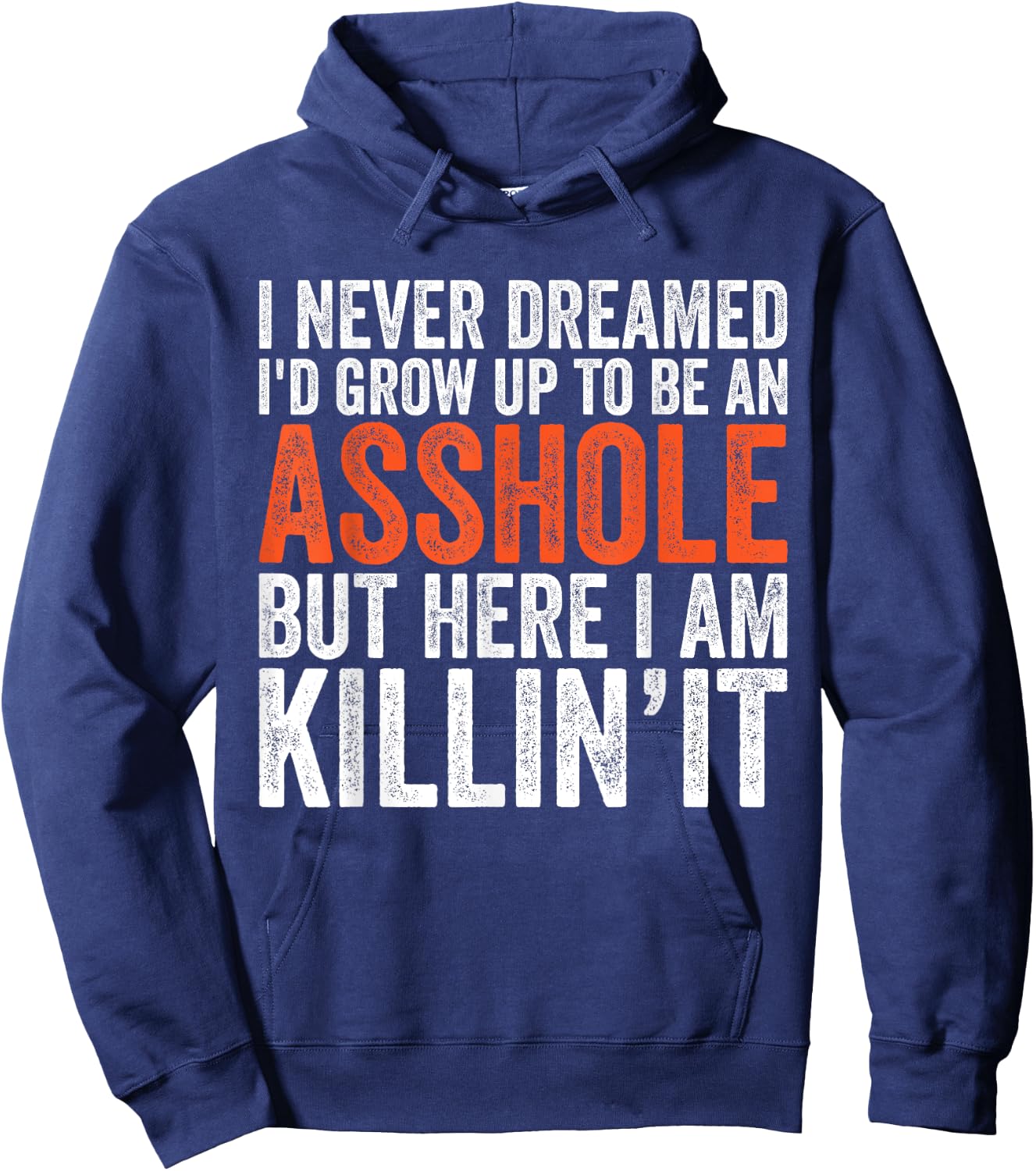 I Never Dreamed I'd Grow Up To Be An Asshole Funny sarcastic Hoodie - Hoodie | Navy