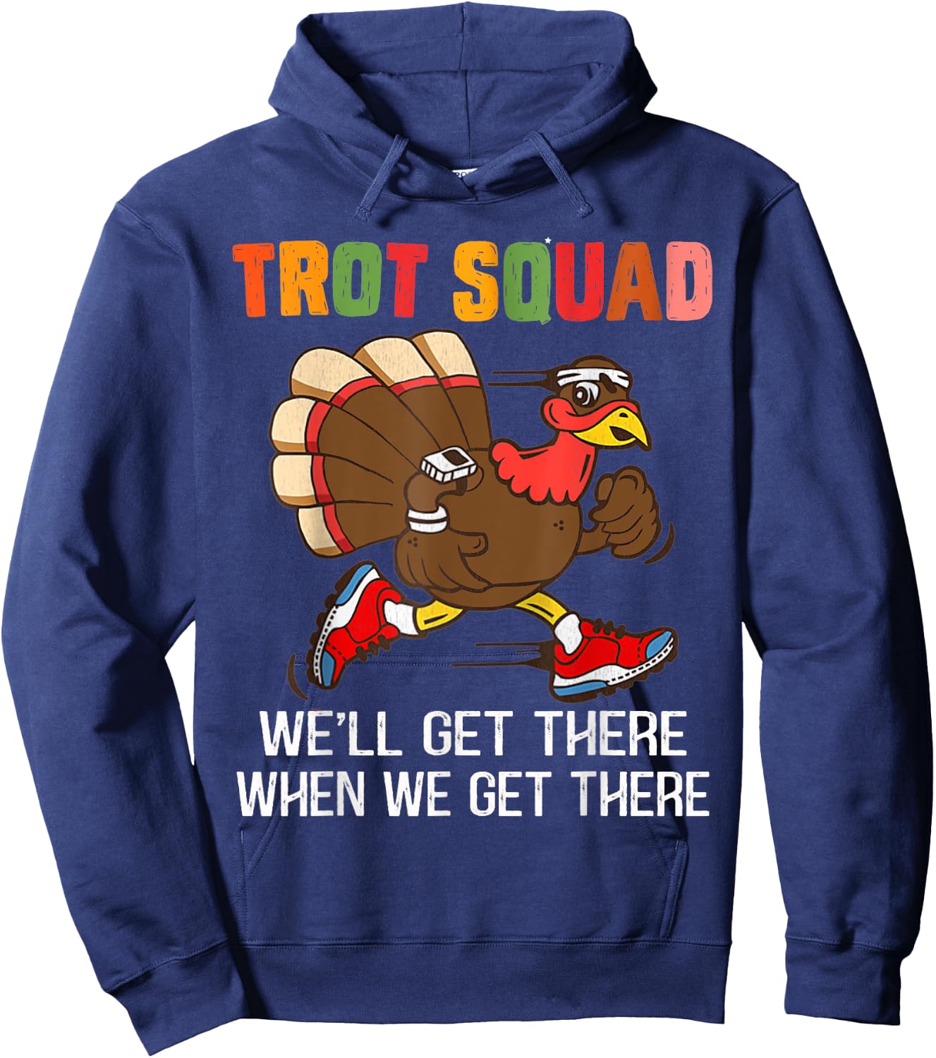 Turkey Trot Squad We'll Get There When We Get There Funny Hoodie - Hoodie | Navy