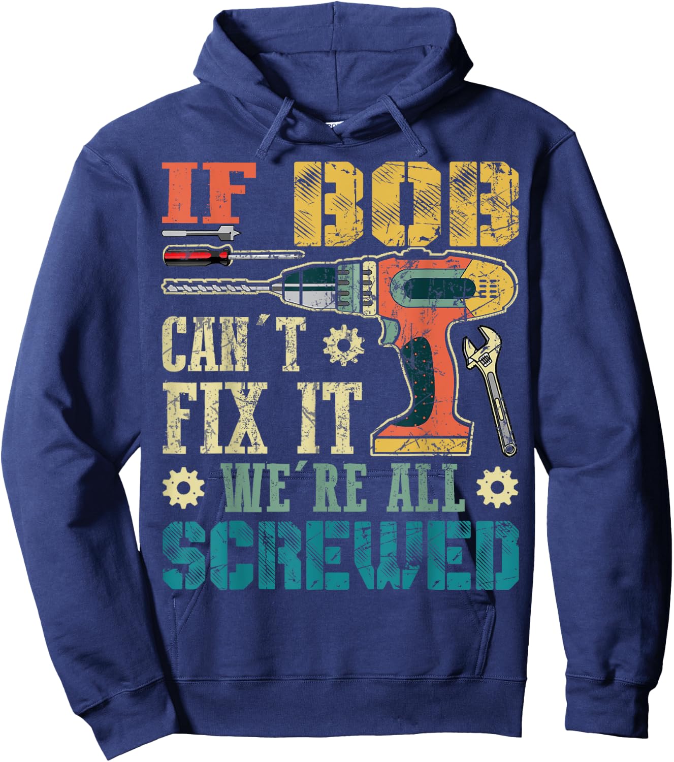 If Bob Can't Fix it We're All Screwed Funny Fathers Gift Hoodie - Hoodie | Navy
