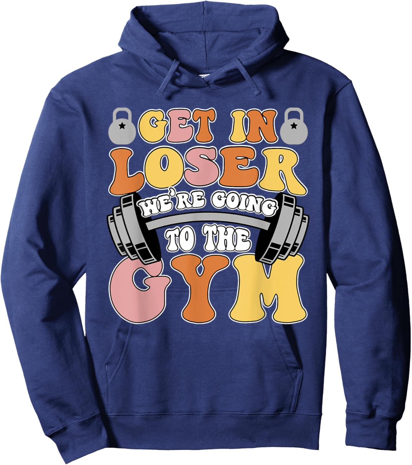 Get In Loser We're Going To The Gym Weightlifting Workout Hoodie - Hoodie | Navy