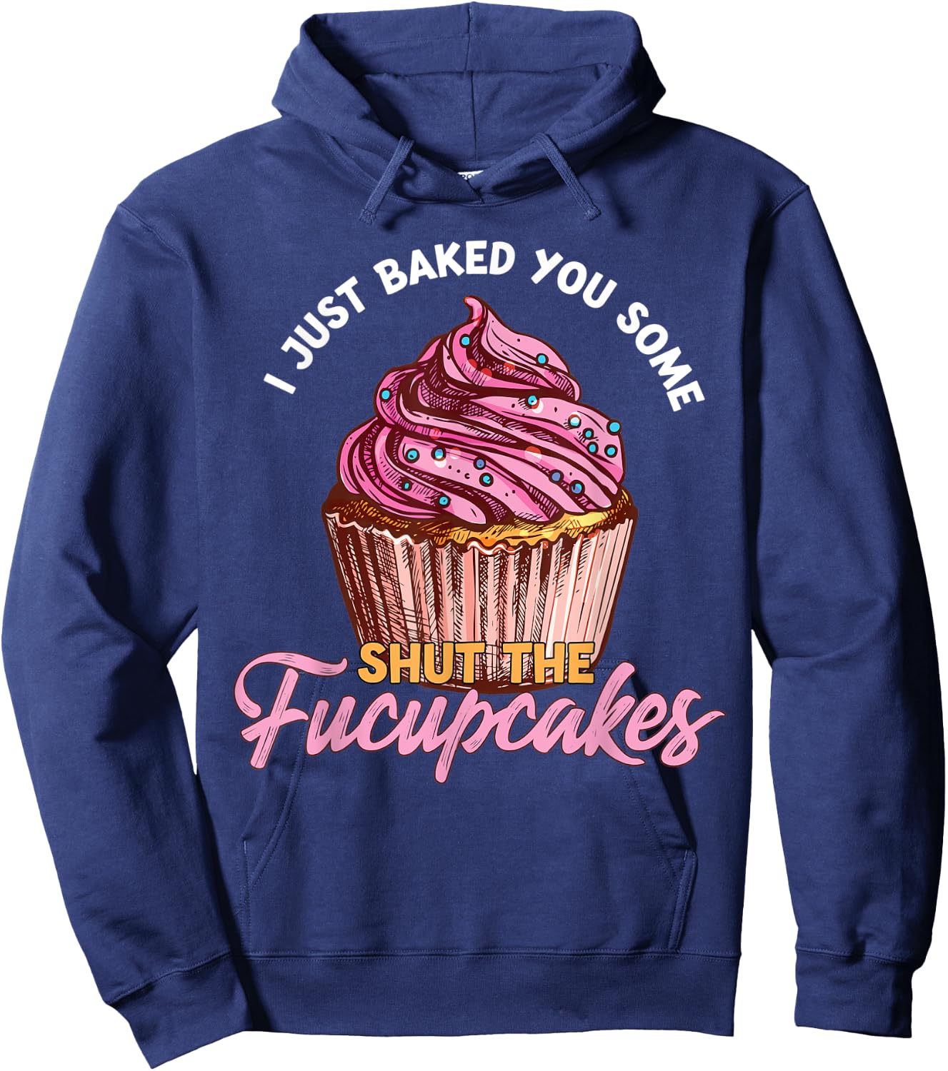 I Just Baked You Some Shut The Fucupcakes Funny Baker Hoodie - Hoodie | Navy