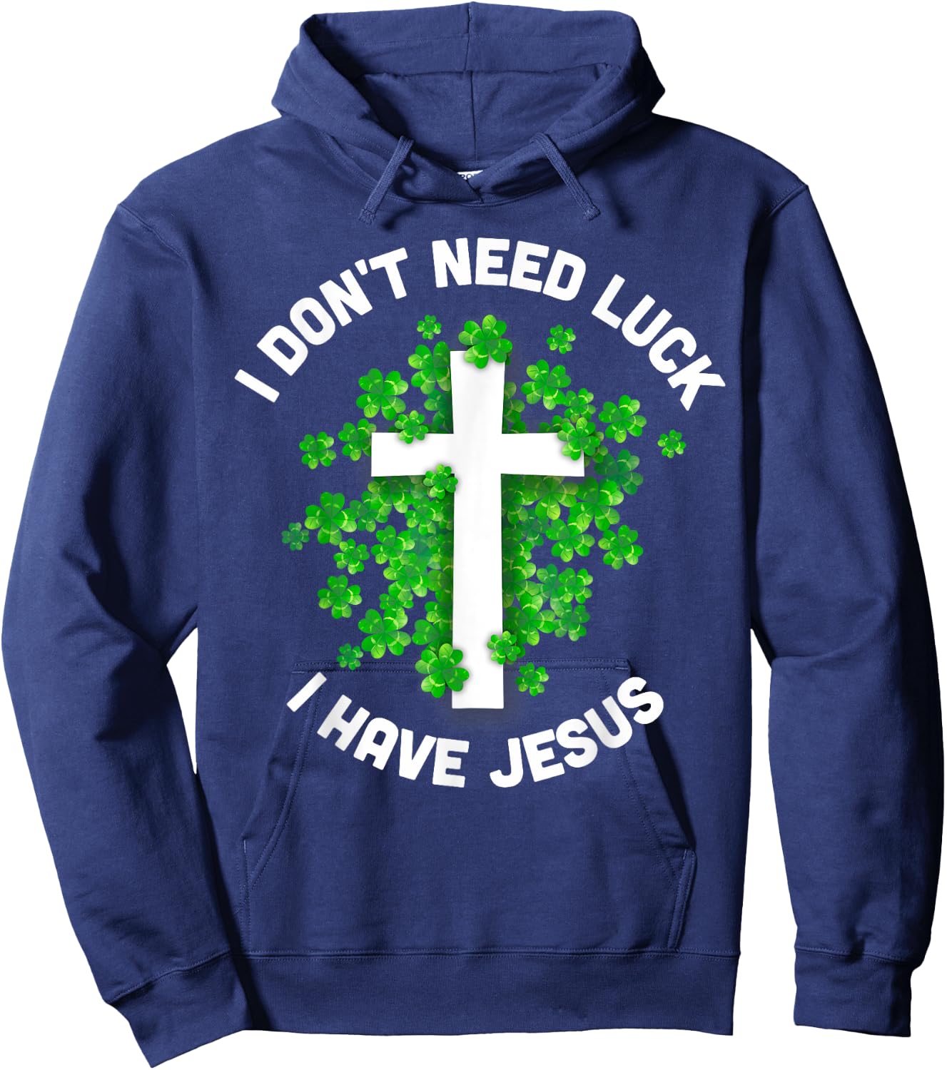 I Don't Need Luck I Have Jesus Christian St Patrick's Day Hoodie - Hoodie | Navy