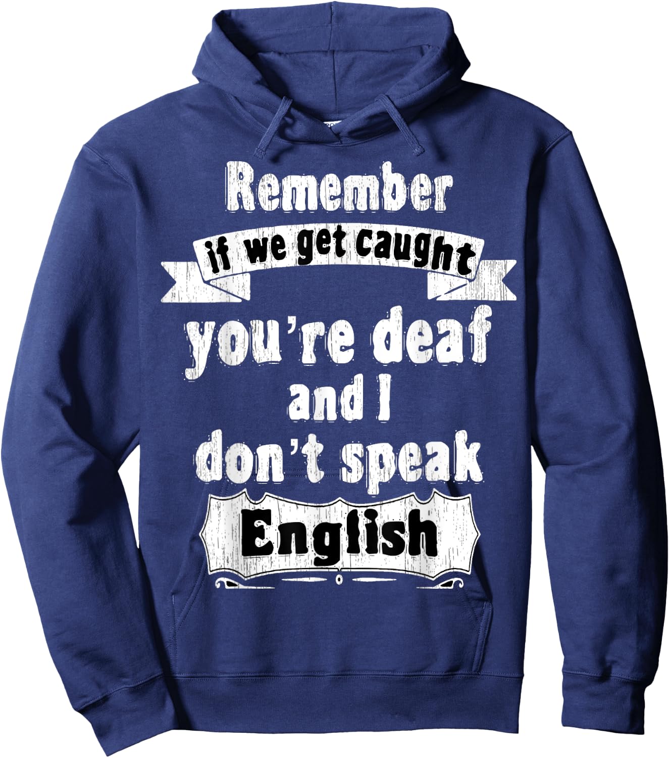 Remember if we get caught you're deaf i don't speak English Hoodie - Hoodie | Navy