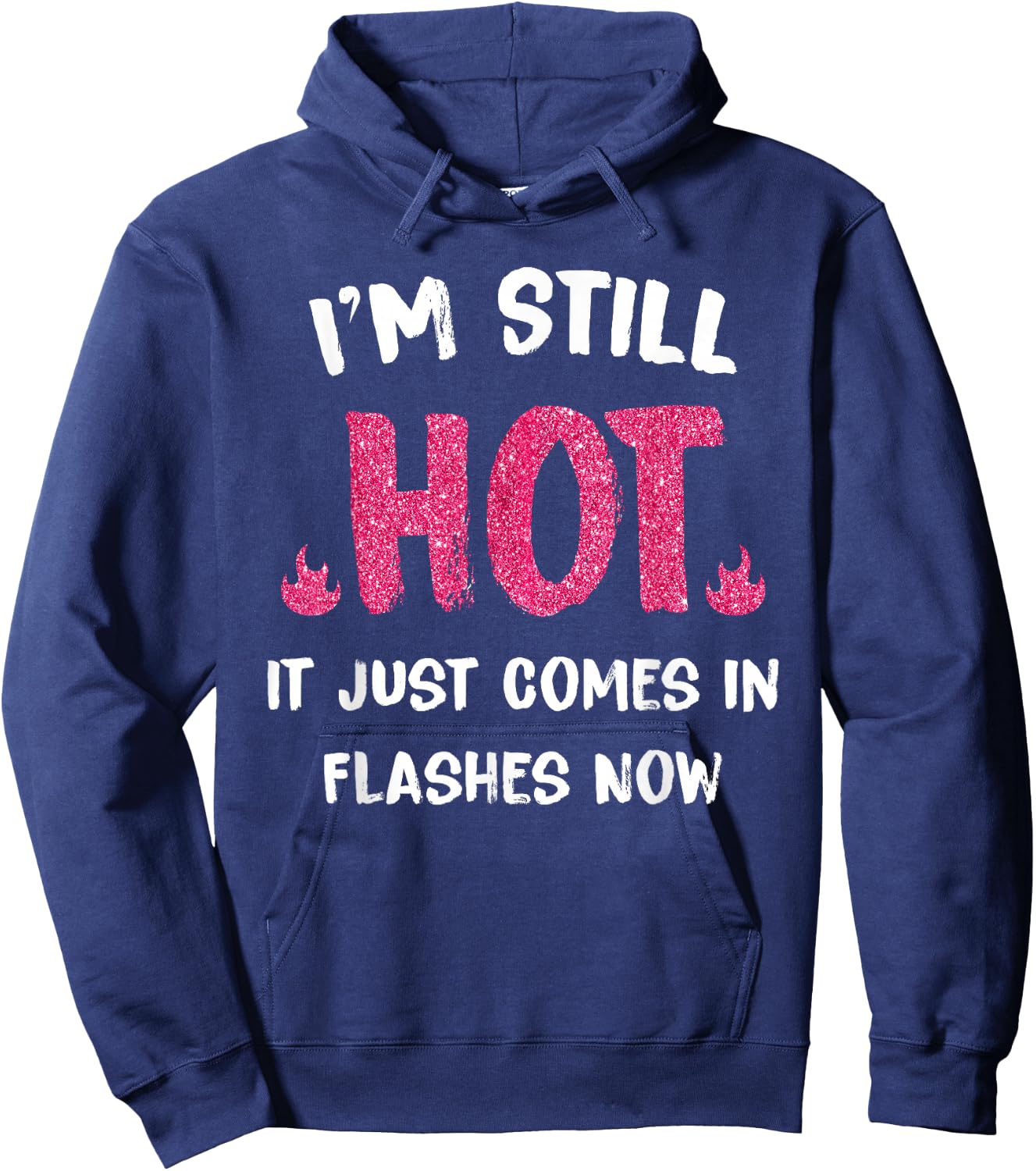 I'm Still Hot It Just Comes in Flashes Now Hoodie - Hoodie | Navy