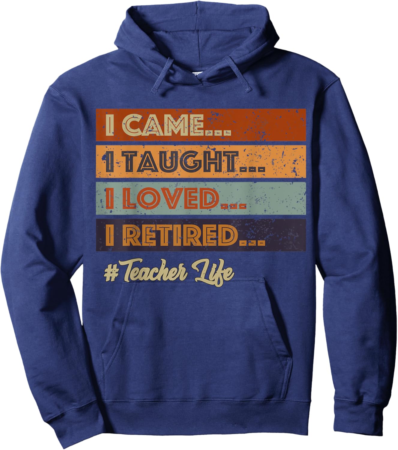 I Came I Taught I Loved I Retired Teacher Life Retirement Hoodie - Hoodie | Navy