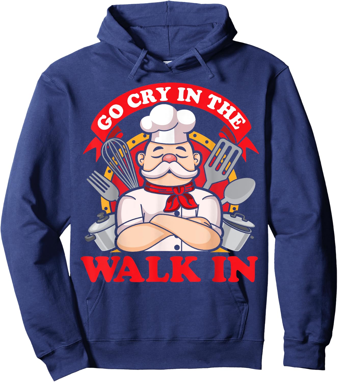 Go Cry In The Walk In Chef Cook Food Lover Restaurant Owner Hoodie - Hoodie | Navy