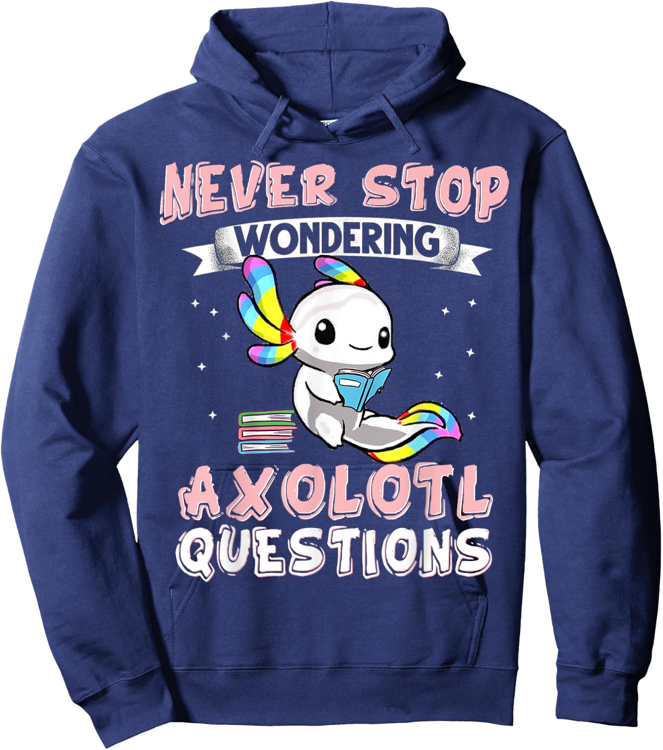 Never Stop Wondering Axolotl Questions Funny Rainbow Axolotl Hoodie - Hoodie | Navy