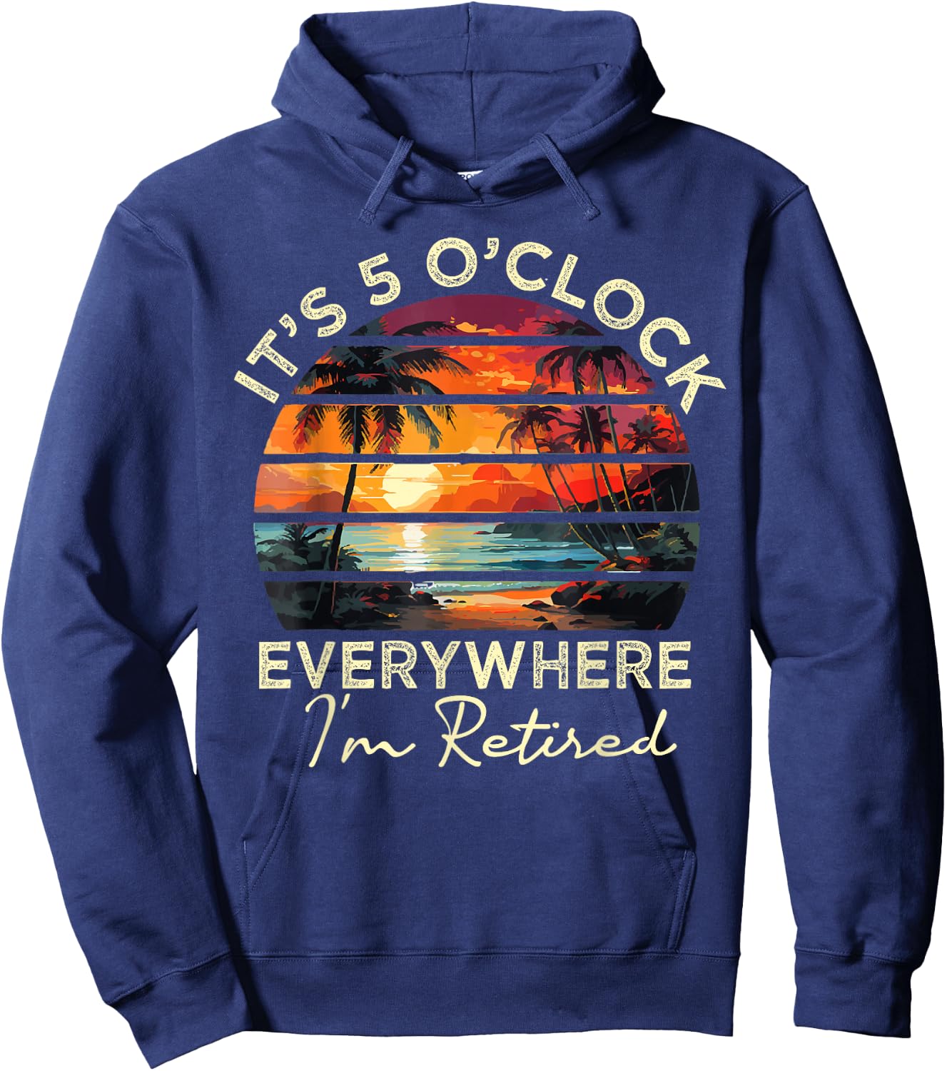 funny retirement It's 5 o'clock Everywhere I'm Retired Hoodie - Hoodie | Navy