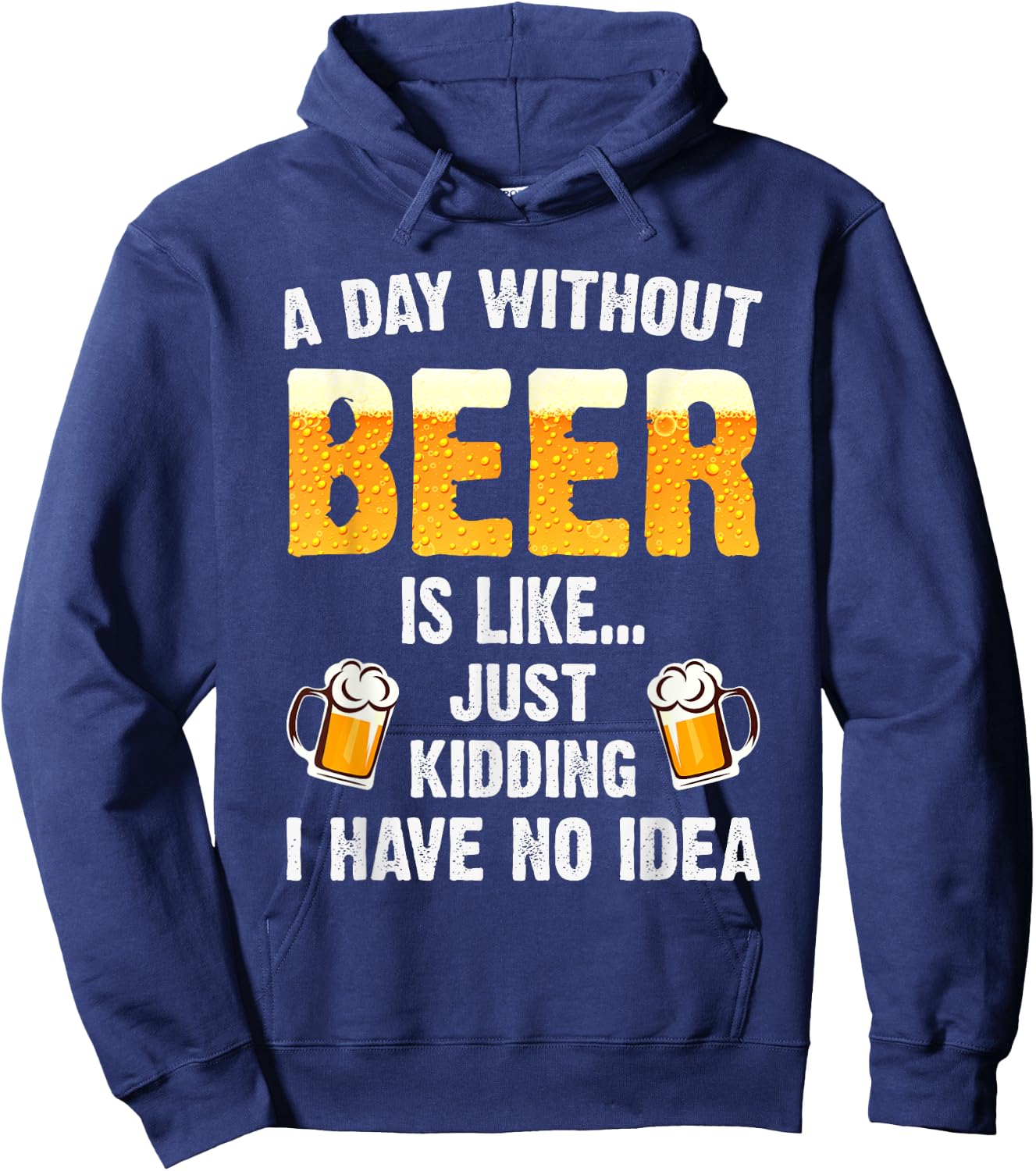 A Day Without Beer Is Like Just Kidding I Have No Idea Hoodie - Hoodie | Navy
