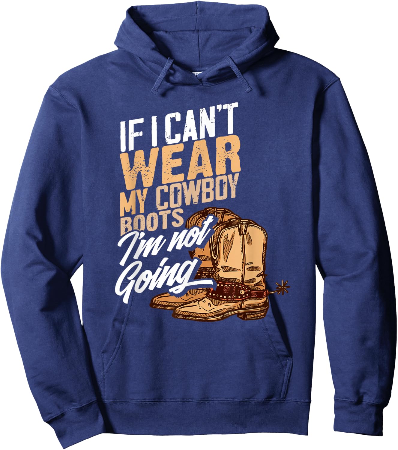 If I Can't Wear My Cowboy Boots I'm Not Going - Fun Western Hoodie - Hoodie | Navy