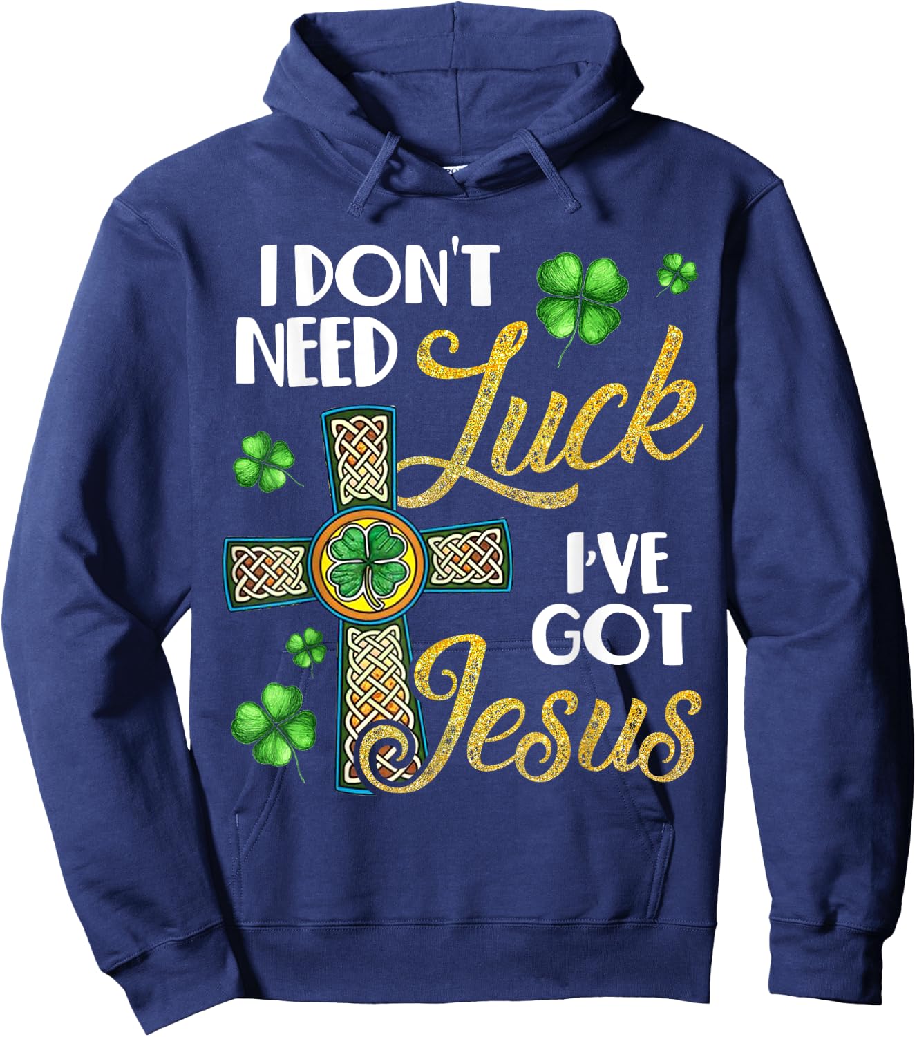 I Don't Need Luck I've Got Jesus St Patrick's Day Hoodie - Hoodie | Navy