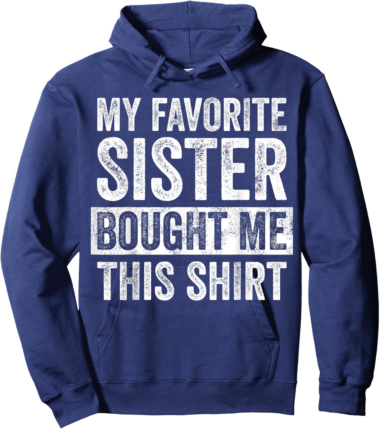 My Favorite Sister Bought Me This Shirt, Funny Brother Joke Hoodie - Hoodie | Navy