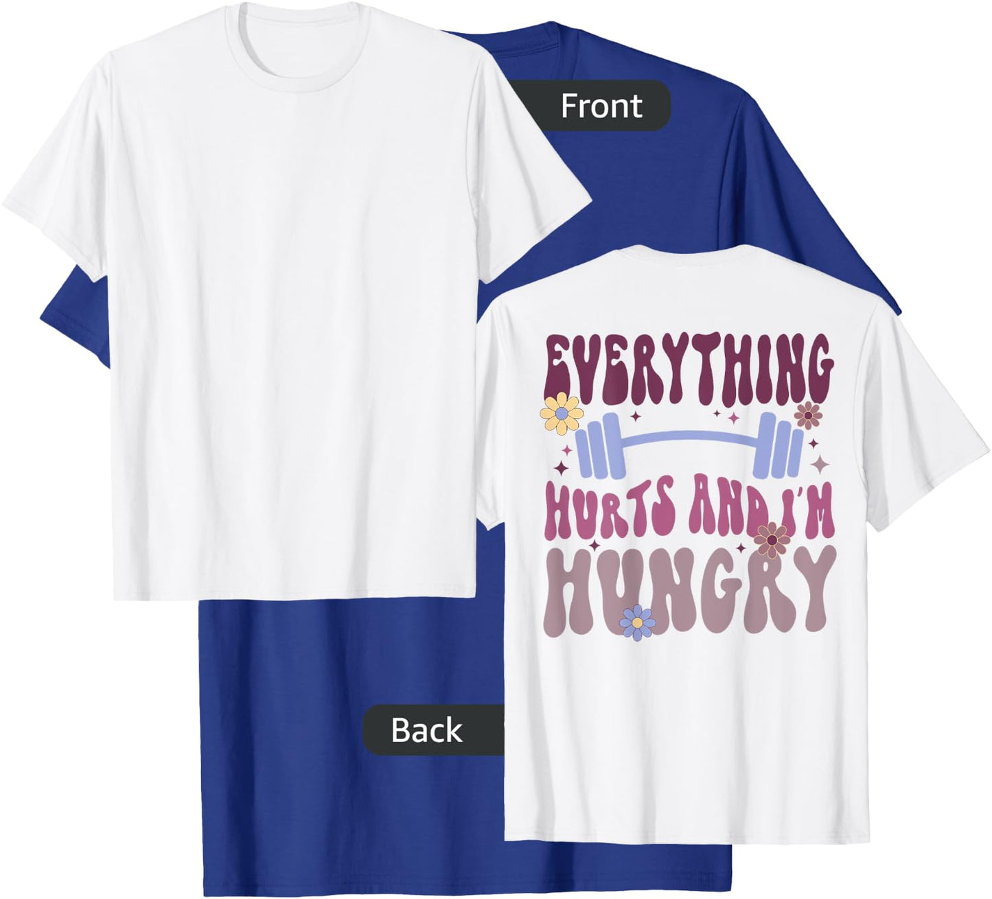 Everything Hurts And I'm Hungry (on back) T-Shirt - T-Shirt | Royal