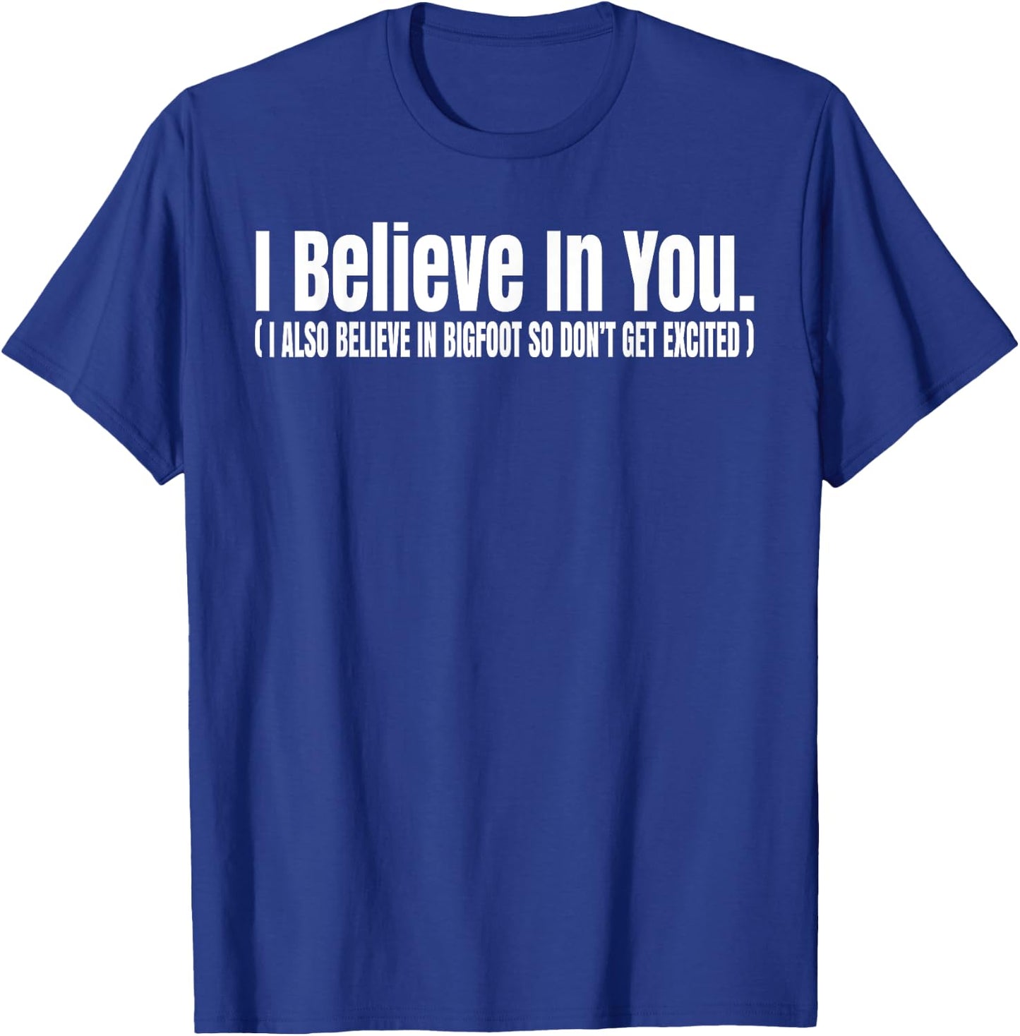 I Believe In You but I Also Believe In Bigfoot Funny T-Shirt - T-Shirt | Royal