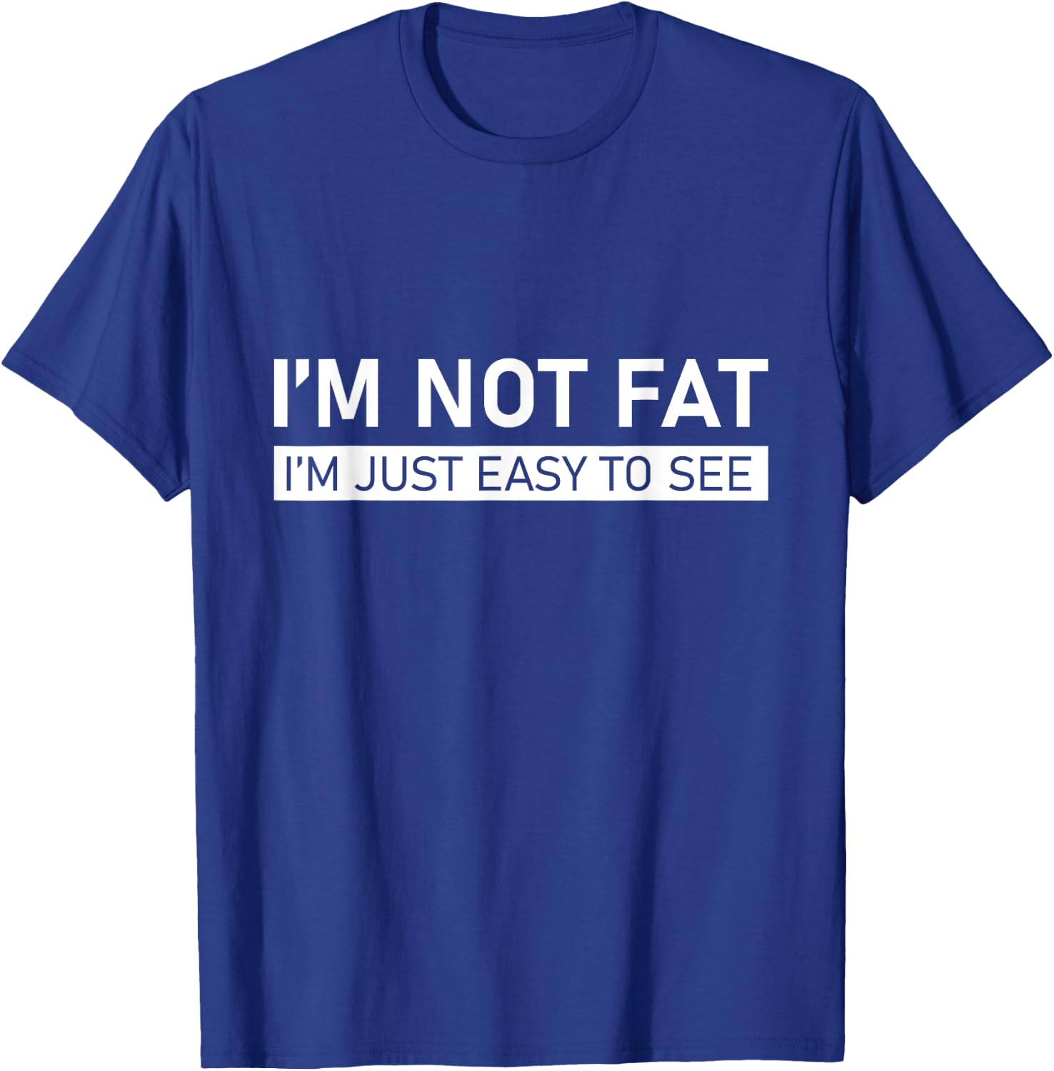 I'm Not Fat, I'm Just Easy To See T-Shirt - T-Shirt | Royal