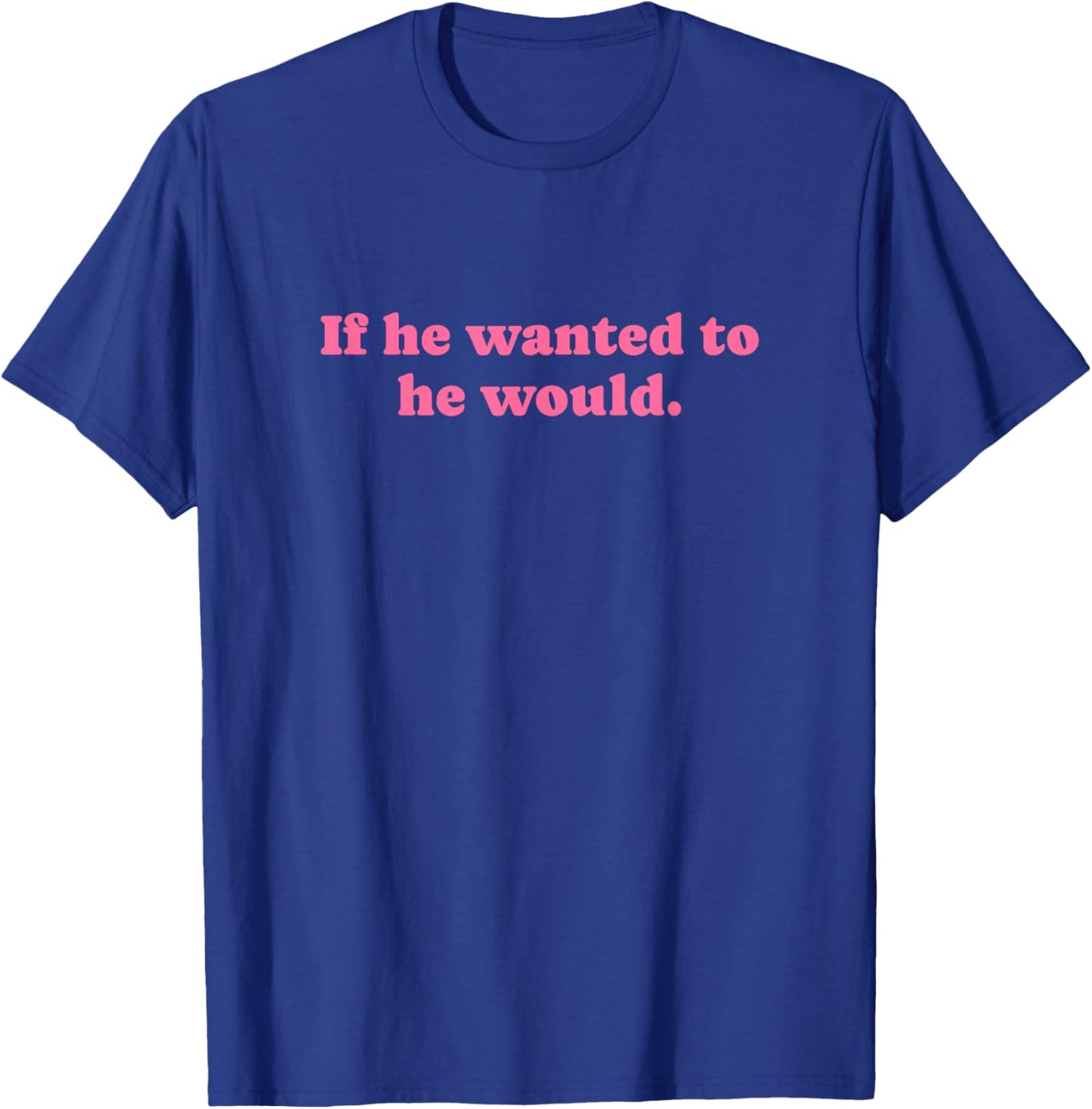 If He Wanted to He Would T-Shirt - T-Shirt | Royal
