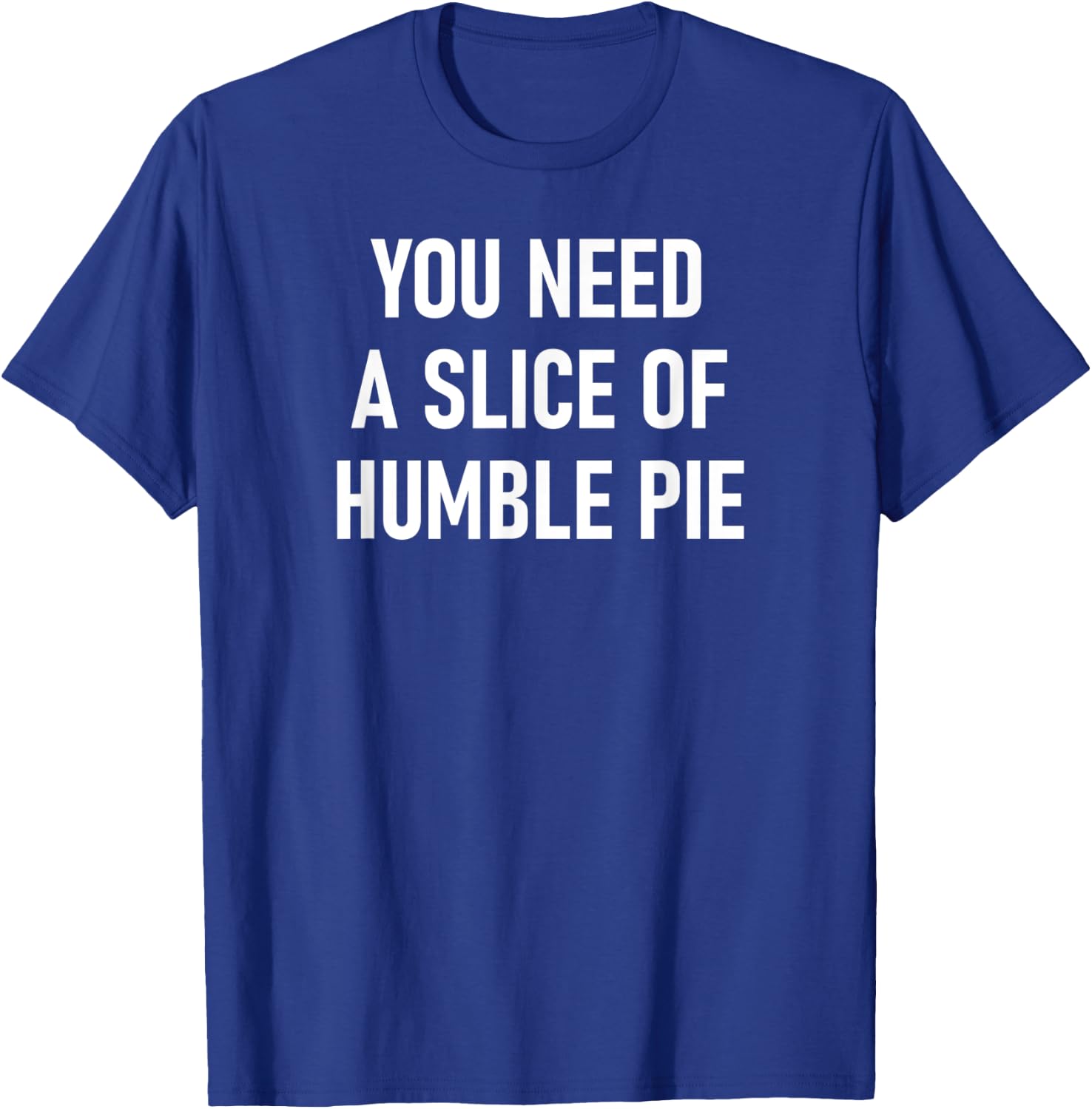 You Need A Slice Of Humble Pie, Funny, Sarcastic, Jokes T-Shirt - T-Shirt | Royal