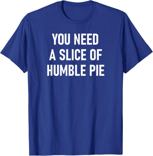 You Need A Slice Of Humble Pie, Funny, Sarcastic, Jokes T-Shirt - T-Shirt | Royal