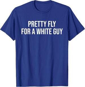 Pretty Fly for a White Guy Shirt,Single Guy ,Funny T-Shirt - T-Shirt | Royal