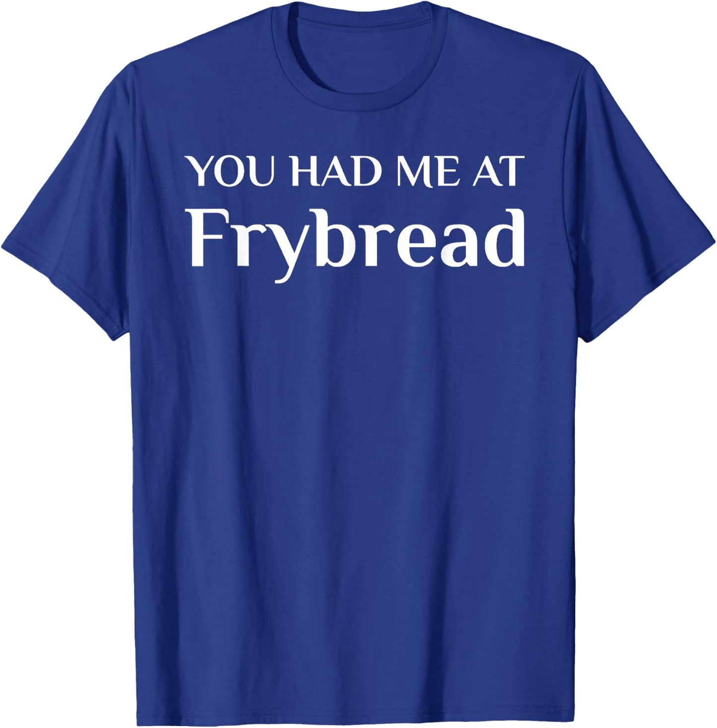 You Had Me At Frybread Funny American Food Fan T-Shirt - T-Shirt | Royal