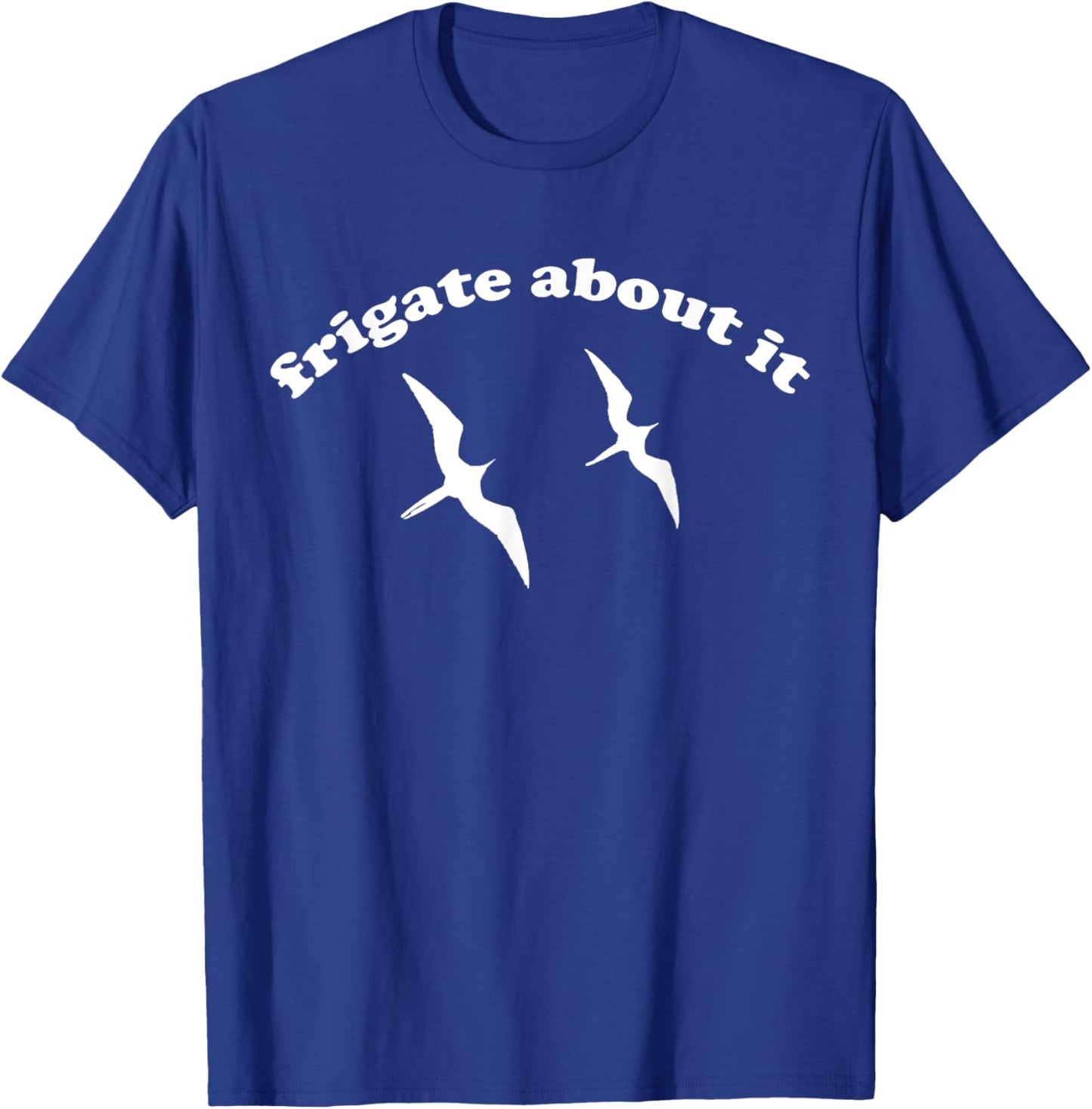 FRIGATE About It - Frigate Bird Birding T-Shirt - T-Shirt | Royal