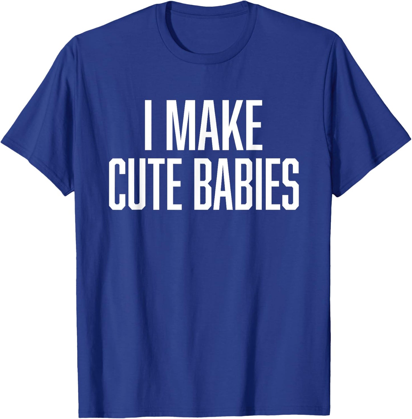 I Make Cute Babies - FunnyGift for Dad T-Shirt - T-Shirt | Royal