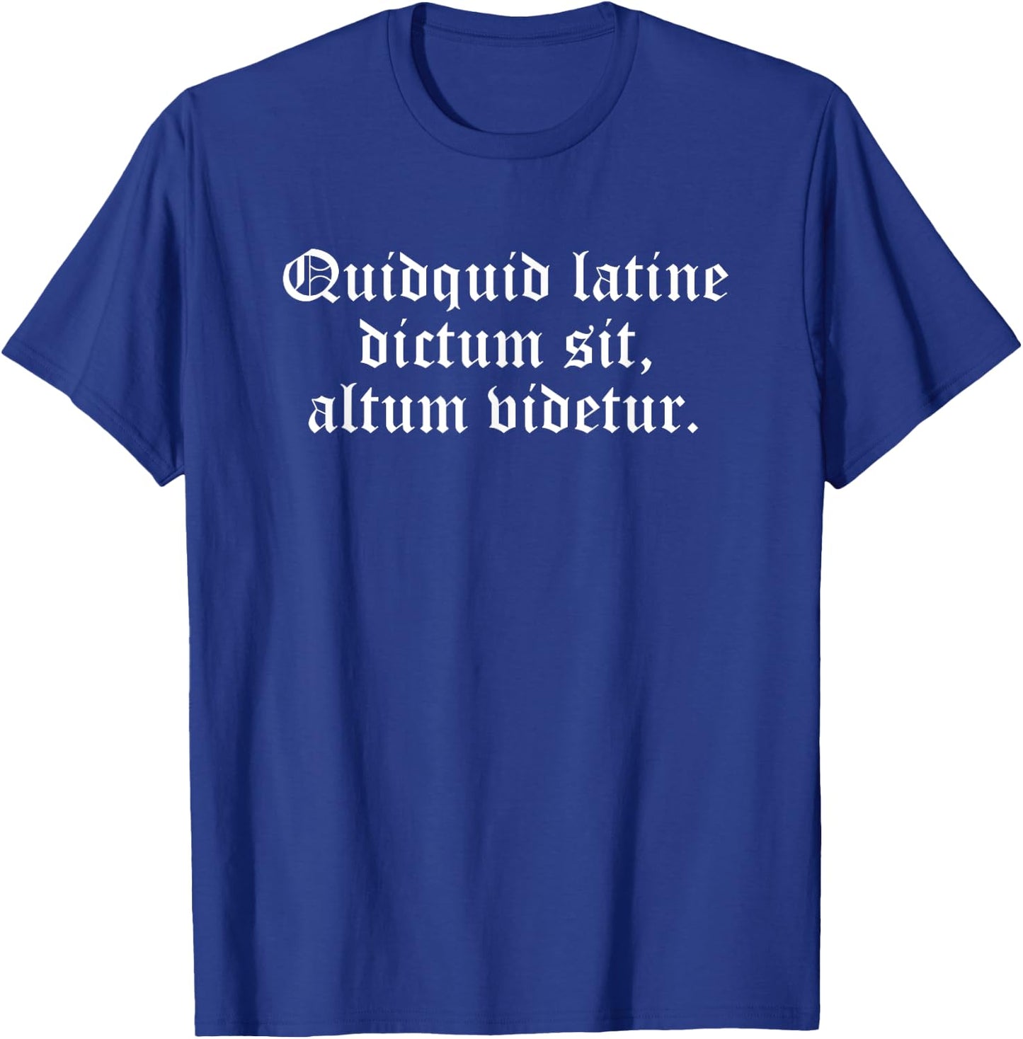 Quidquid Latin Dictum Sit, Altum Videtur, Latin T-Shirt - T-Shirt | Royal