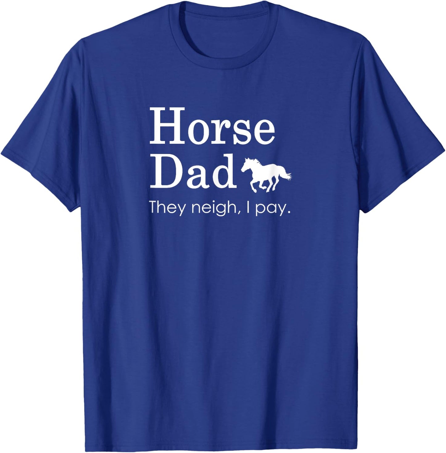 Horse Dad, They Neigh I Pay T-Shirt - T-Shirt | Royal