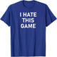 Antisocial Sayings, Quotes, Memes, Gift Ideas I Hate This Game, Funny, Joke, Sarcastic, Family T-Shirt - T-Shirt | Royal