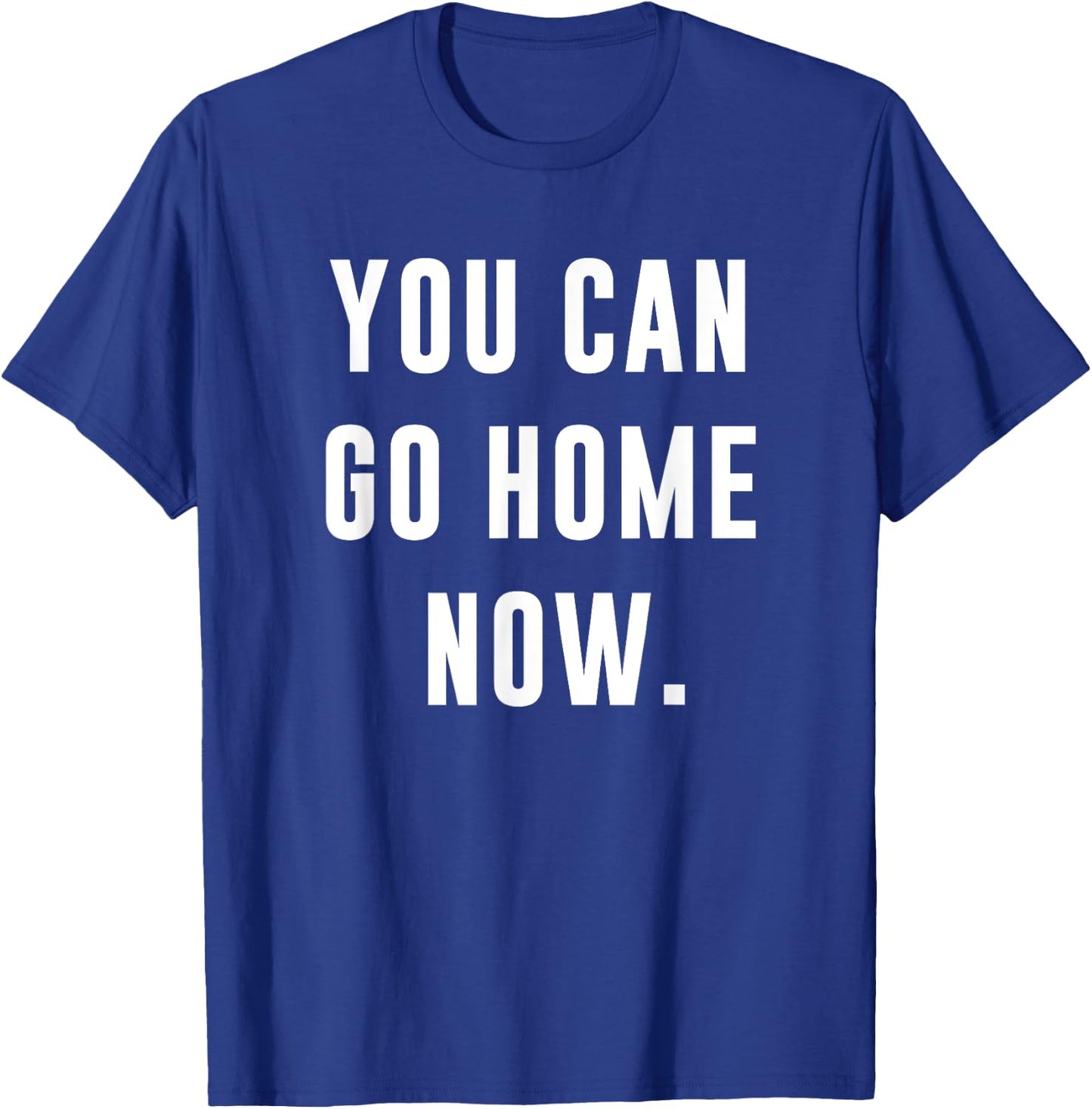 You Can Go Home Now - Gym Workout T-Shirt - T-Shirt | Royal