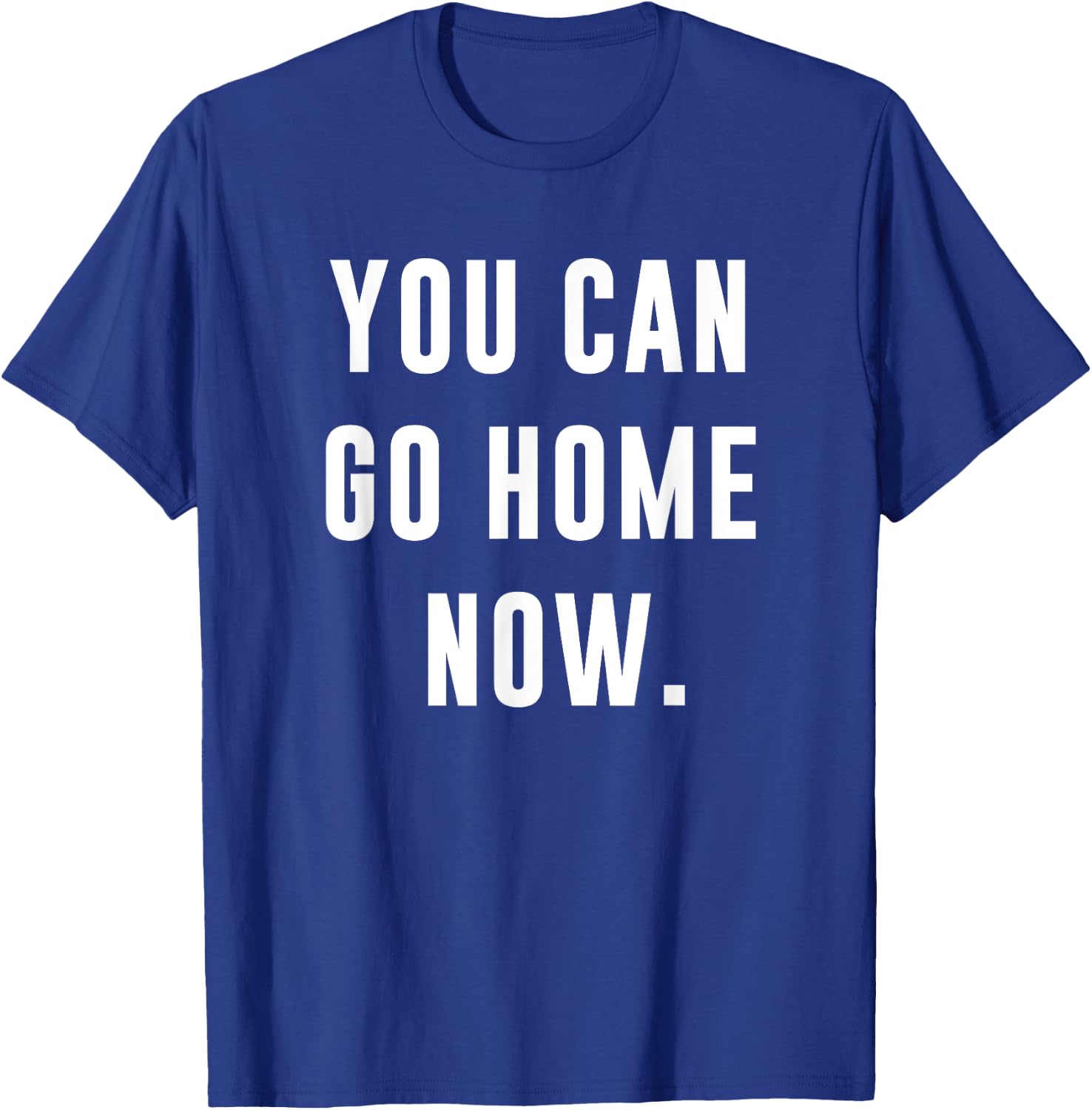 You Can Go Home Now - Gym Workout T-Shirt - T-Shirt | Royal