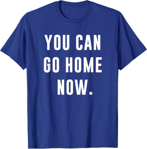 You Can Go Home Now - Gym Workout T-Shirt - T-Shirt | Royal