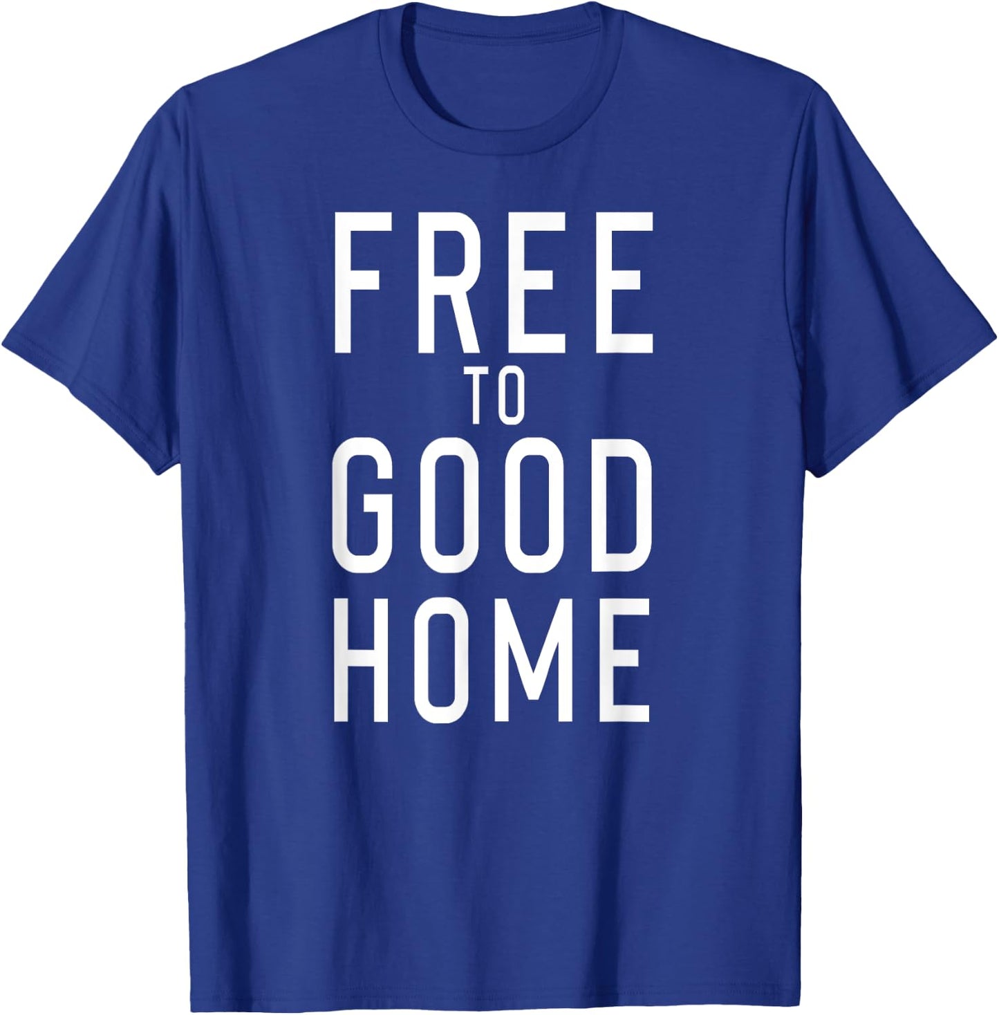 Free to Good Home T-Shirt - T-Shirt | Royal
