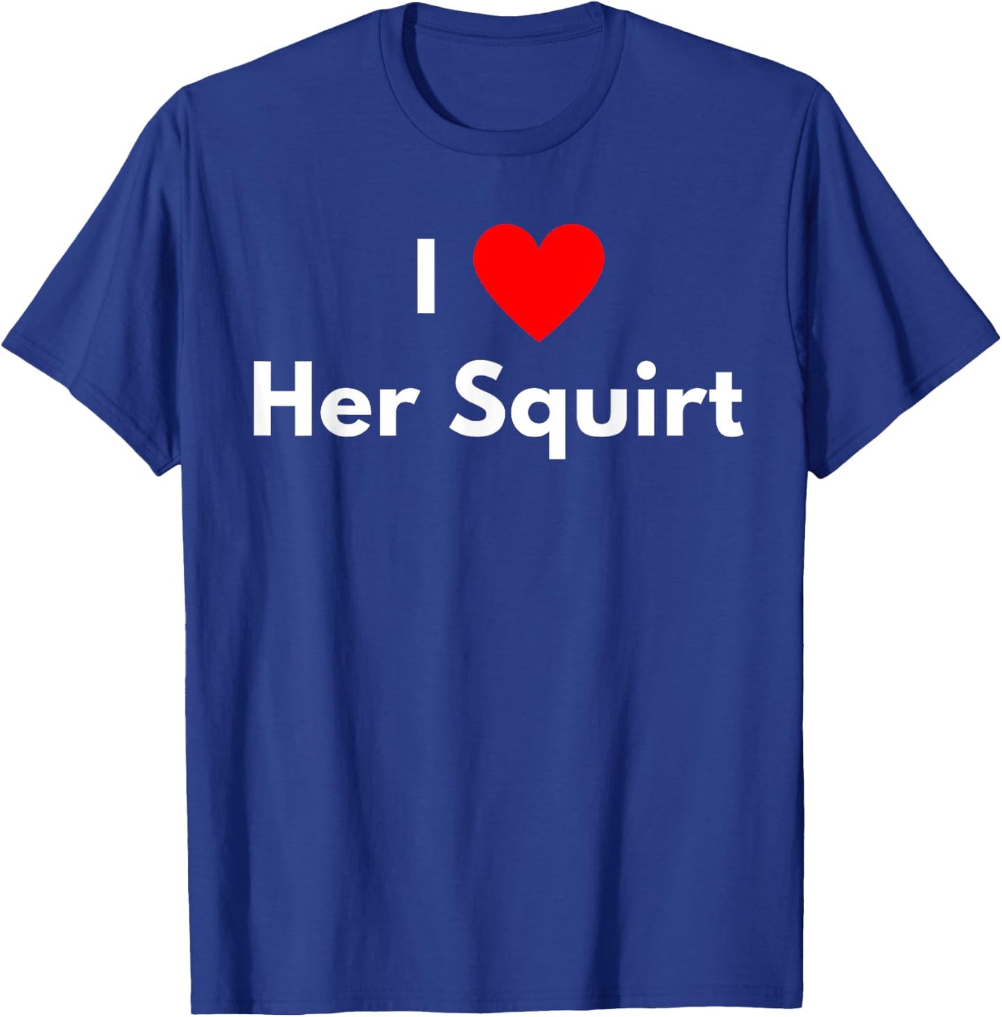 I love Her Squirt - with a red heart T-Shirt - T-Shirt | Royal