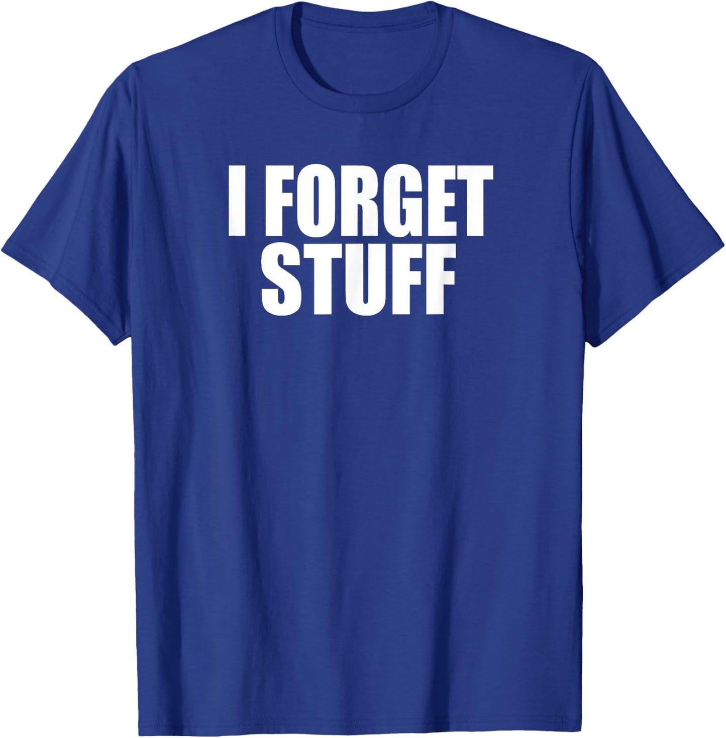I FORGET STUFF Funny Forgetful Senior, Coworker, Boss Gag T-Shirt - T-Shirt | Royal