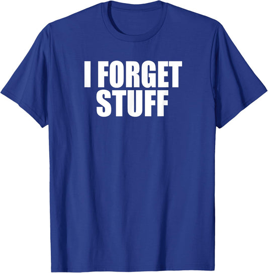 I FORGET STUFF Funny Forgetful Senior, Coworker, Boss Gag T-Shirt - T-Shirt | Royal