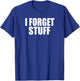 I FORGET STUFF Funny Forgetful Senior, Coworker, Boss Gag T-Shirt - T-Shirt | Royal