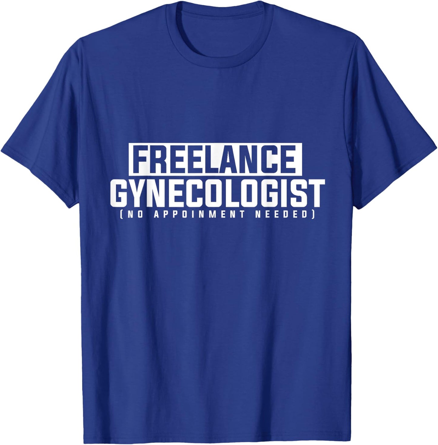 Funny Adult Humor Freelance Gynecologist Without Appointment T-Shirt - T-Shirt | Royal