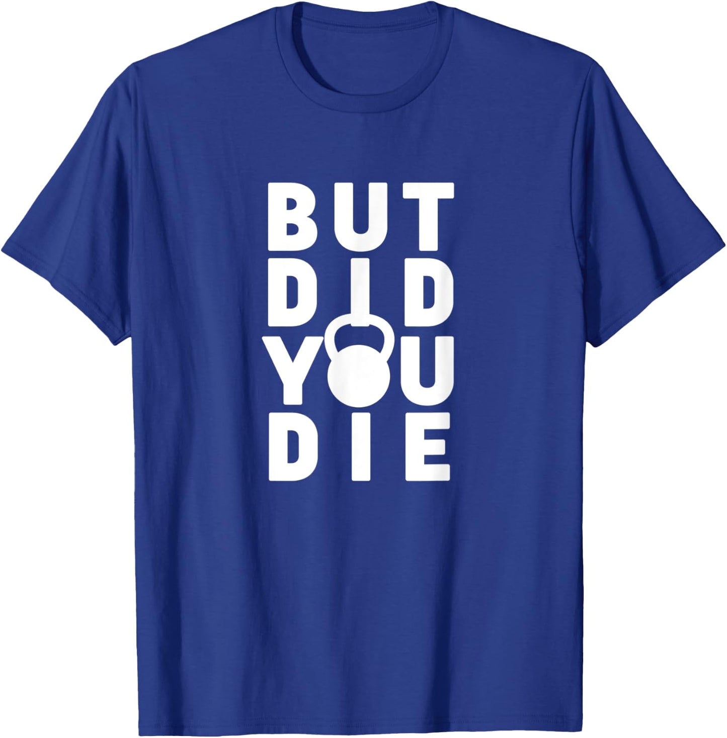 But Did You Die Funny Kettlebell Workout Sarcastic Gym Humor T-Shirt - T-Shirt | Royal